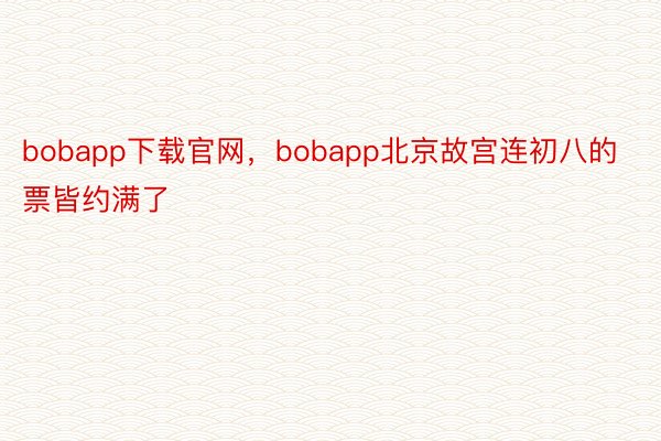 bobapp下载官网，bobapp北京故宫连初八的票皆约满了