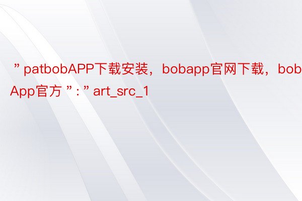 ＂patbobAPP下载安装，bobapp官网下载，bobApp官方＂:＂art_src_1