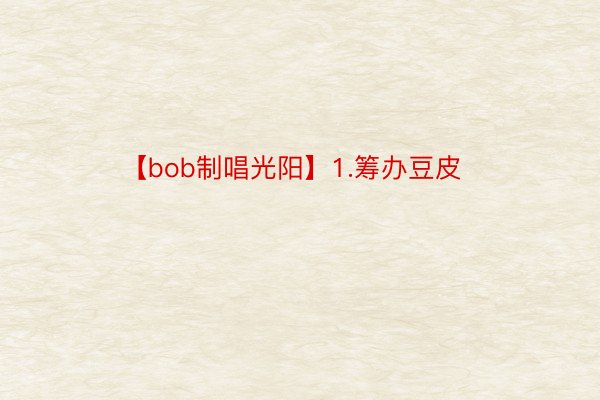 【bob制唱光阳】1.筹办豆皮