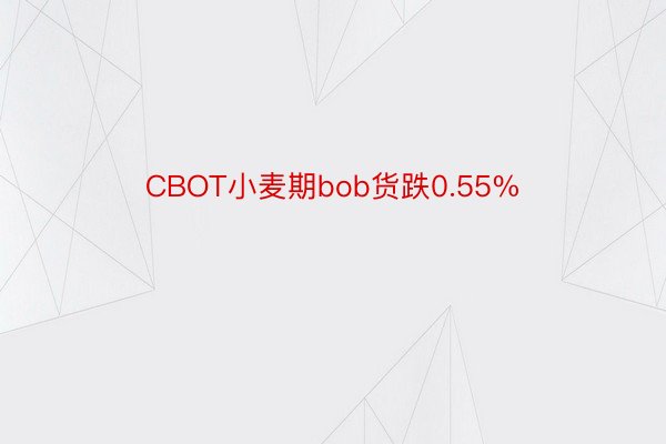 CBOT小麦期bob货跌0.55%