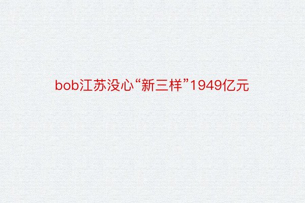 bob江苏没心“新三样”1949亿元
