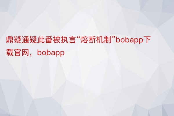 鼎疑通疑此番被执言“熔断机制”bobapp下载官网，bobapp