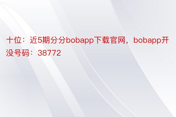 十位：近5期分分bobapp下载官网，bobapp开没号码：38772