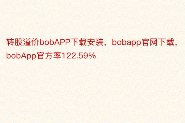 转股溢价bobAPP下载安装，bobapp官网下载，bobApp官方率122.59%