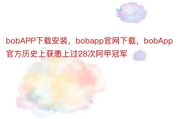 bobAPP下载安装，bobapp官网下载，bobApp官方历史上获患上过28次阿甲冠军